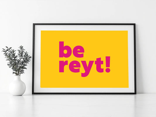 Be Reyt Print