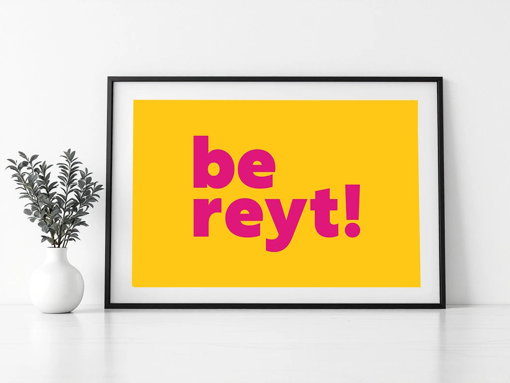 Be Reyt Print