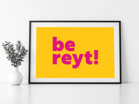 Be Reyt Print