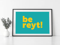 Be Reyt Print