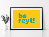 Be Reyt Print